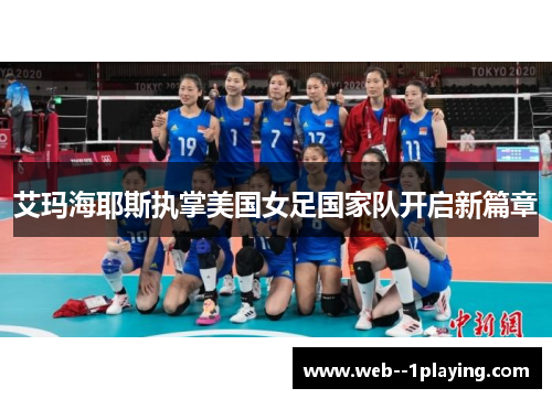 艾玛海耶斯执掌美国女足国家队开启新篇章