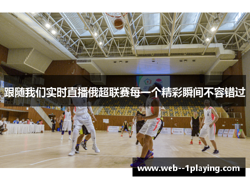 跟随我们实时直播俄超联赛每一个精彩瞬间不容错过